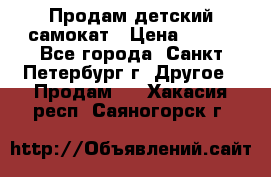 Продам детский самокат › Цена ­ 500 - Все города, Санкт-Петербург г. Другое » Продам   . Хакасия респ.,Саяногорск г.